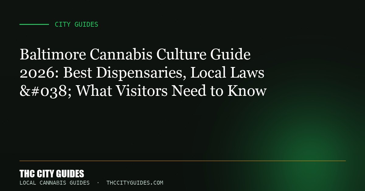 Baltimore Cannabis Culture Guide 2026: Best Dispensaries, Local Laws & What Visitors Need to Know