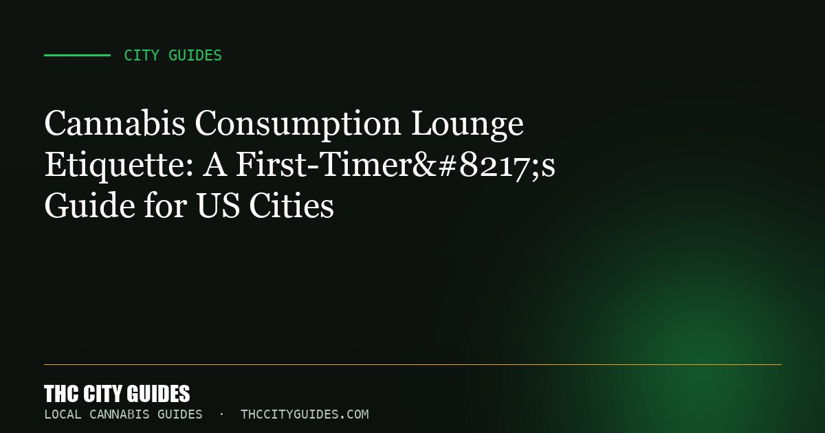 Cannabis Consumption Lounge Etiquette: A First-Timer’s Guide for US Cities