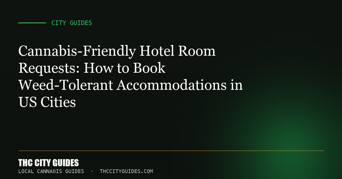 Cannabis-Friendly Hotel Room Requests: How to Book Weed-Tolerant Accommodations in US Cities
