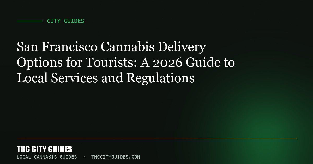 San Francisco Cannabis Delivery Options for Tourists: A 2026 Guide to Local Services and Regulations