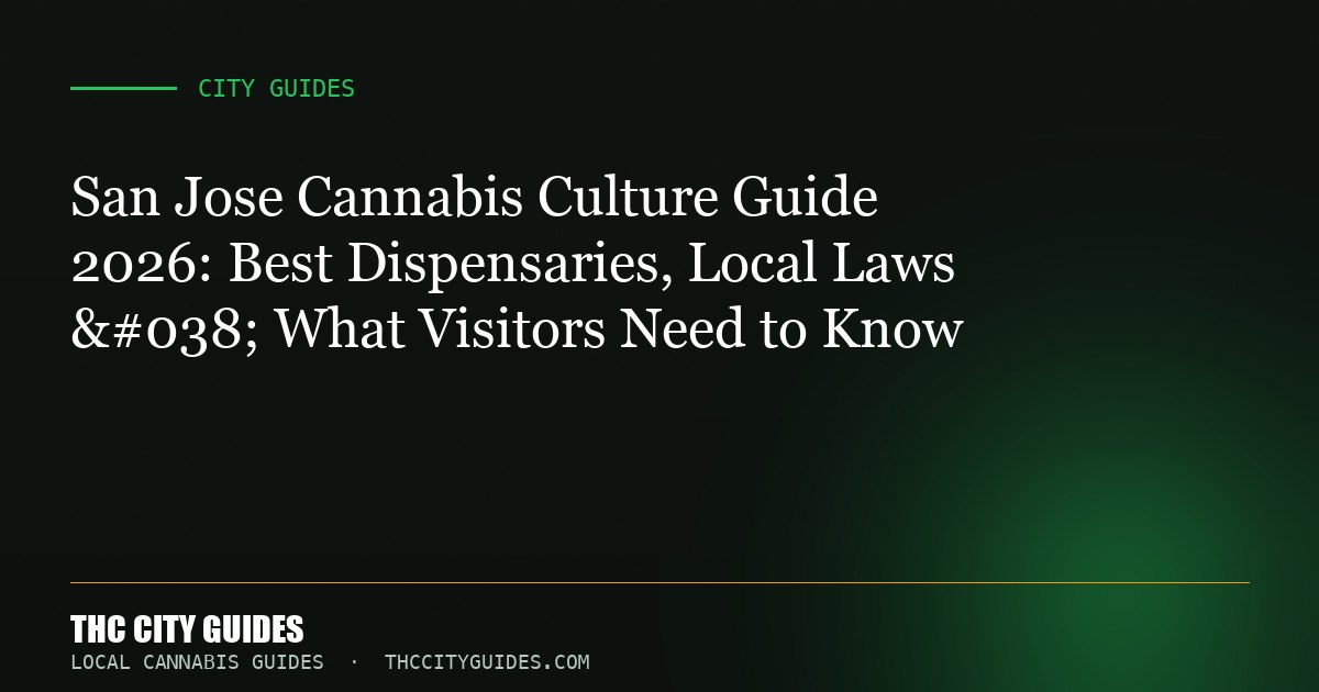 San Jose Cannabis Culture Guide 2026: Best Dispensaries, Local Laws & What Visitors Need to Know