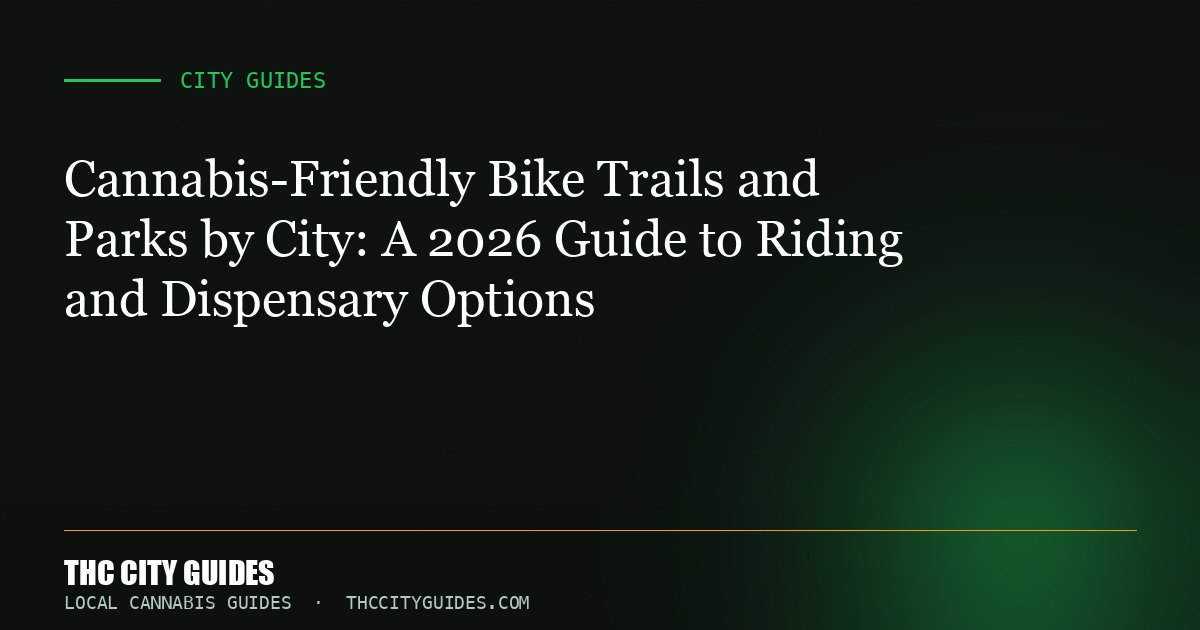 Cannabis-Friendly Bike Trails and Parks by City: A 2026 Guide to Riding and Dispensary Options